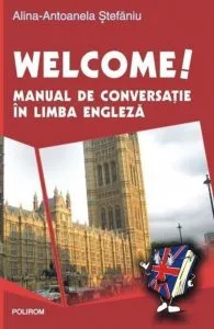 Welcome! Manual de conversatie in limba engleza de Alina-Antoanela Craciun-Stefaniu