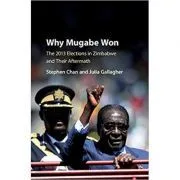 Why Mugabe Won: The 2013 Elections in Zimbabwe and their Aftermath de Stephen Chan
