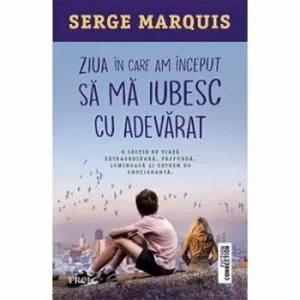 Ziua in care am inceput sa ma iubesc cu adevarat de Serge Marquis