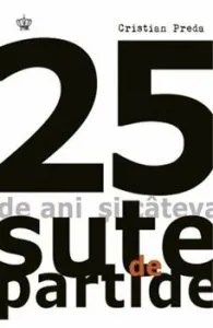 25 de ani si cateva sute de partide de Cristian Preda