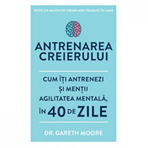 Antrenarea creierului. Cum iti antrenezi si mentii agilitatea mentala in 40 de zile.