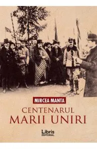 Centenarul Marii Uniri de Mircea Manta