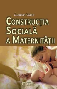Constructia sociala a maternitatii de Camelia Voicu
