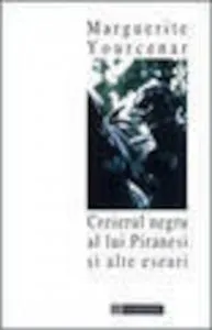 Creierul negru al lui Piranesi de Marguerite Yourcenar