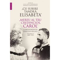 „Cu iubire tandra, Elisabeta“. „Mereu al tau credincios, Carol“. Corespondenta perechii regale, volumul 2, 1889–1913