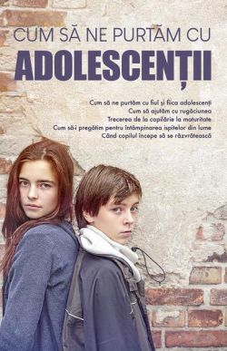 Cum să ne purtăm cu adolescenții
