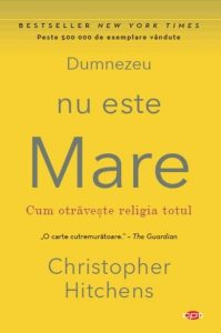 Dumnezeu nu este mare. Cum otrăveşte religia totul (Carte pentru toți)