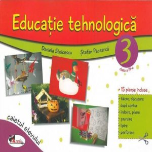 Educatie tehnologica. Caietul elevului, clasa a III-a