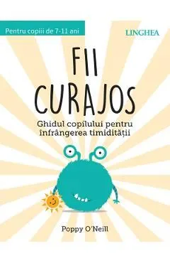 Fii curajos. Ghidul copilului pentru infrangerea timiditatii de Poppy O'Neill