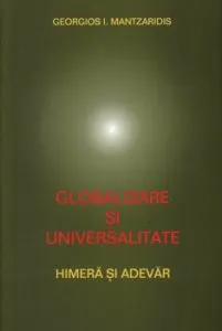 Globalizare si universalitate. Himera si adevar de Georgios I. Mantzaridis