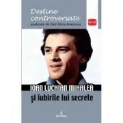 Ioan Luchian Mihalea si iubirile lui secrete de Dan-Silviu Boerescu