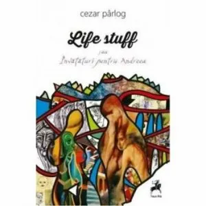 Life Stuff sau invataturi pt Andreea de Cezar Parlog