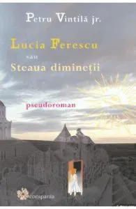 Lucia Ferescu sau Steaua diminetii de Petru Vintila jr.