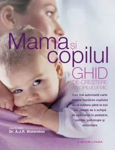 Mama si copilul. Ghid de crestere a copilului mic de A. J. R. Waterson