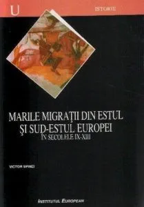Marile migratii din estul si sud-estul Europei in secolele IX-XIII de Spinei Victor