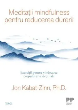 Meditatii mindfulness pentru reducerea durerii de Dr. Jon Kabat?Zinn