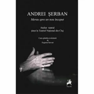 Mereu spre un nou inceput -Andrei serban -atelier teatral tinut la la Teatrul National din Cluj de Andrei Serban
