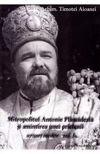 Mitropolitul Antonie Plamadeala si amintirea unei prietenii. Scrieri inedite Vol.1 de Timotei Aioanei