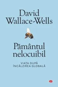 Pământul nelocuibil. Viața după încălzirea globală (Carte pentru toți) de David Wallace-Wells