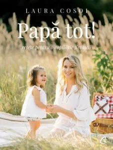 Papa tot, retete pentru o copilarie fireasca de Laura Cosoi