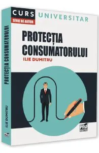 Protectia consumatorului. Curs universitar de Ilie Dumitru