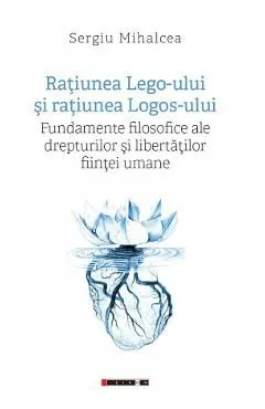 Ratiunea Lego-ului si ratiunea Logos-ului de Sergiu Mihalcea
