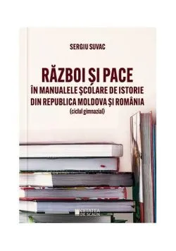 Război și pace în manualele școlare de istorie din Republica Moldova și România de Sergiu Suvac