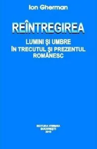 Reintregirea. Lumini si umbre in trecutul si prezentul Romanesc