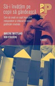 Sa-i invatam pe copii sa gandeasca. Cum sa cresti un copil increzator independent si chibzuit in epoca gratificarii imediate