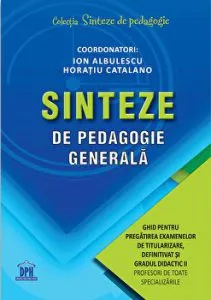 Sinteze de pedagogie generala. Ghid pentru pregatirea examenelor de titularizare, definitivat si gradul didactic II. Profesori de toate specializarile de Horatiu Catalano