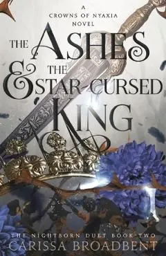 The Ashes and the Star-Cursed King. Crowns of Nyaxia #2 de Carissa Broadbent