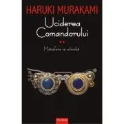 Uciderea Comandorului, volumul 2 Metafora se schimba de Haruki Murakami