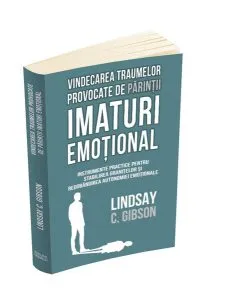 Vindecarea traumelor provocate de părinții imaturi emoțional de Lindsay C. Gibson