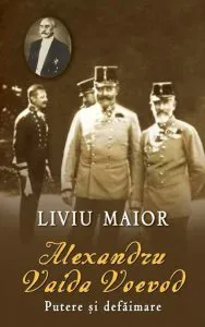 Alexandru Vaida Voevod. Putere si defaimare de Liviu Maior