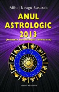 Anul astrologic 2013 (inclusiv horoscopul chinezesc) de Mihai Neagu Basarab