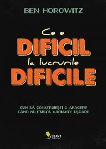 Ce e dificil la lucrurile dificile de Ben Horowitz