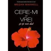 Cere-mi ce vrei si iti voi da! 4 de Megan Maxwell