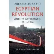 Chronicles of the Egyptian Revolution and its Aftermath: 2011–2016 de M. Cherif Bassiouni