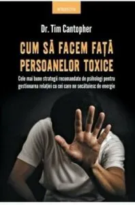 Cum sa facem fata persoanelor toxice. Cele mai bune strategii recomandate de psihologi pentru gestionarea relatiei cu cei care ne secatuiesc de energie