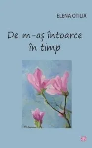 De m-as intoarce in timp de Elena Otilia