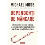 Dependenti de mancare. Alimentele, liberul-arbitru si cum ne exploateaza adictiile marile corporatii alimentare