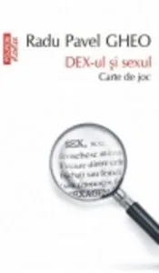 DEX-ul si sexul. Carte de joc (Ed. a II-a, revizuita si binisor adaugita) de Radu Pavel Gheo
