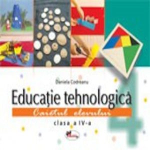 Educatie tehnologica. Caietul elevului pentru clasa a IV-a (+8 planse)