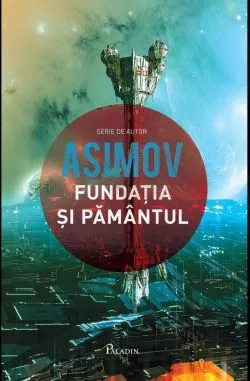 Fundatia Vol. 5. Fundatia si Pamantul de Isaac Asimov