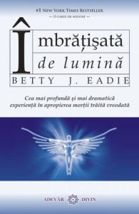 Imbratisata de lumina. Cea mai profunda si mai dramatica experienta in apropierea mortii traita vreodata