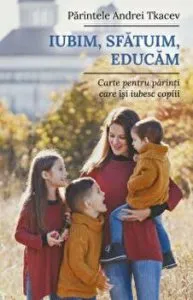 Iubim, sfatuim, educam. Carte pentru parintii care isi iubesc copiii de Andrei Tkacev