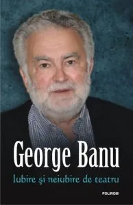 Iubire si neiubire de teatru de George Banu