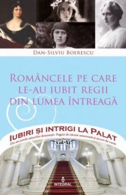 Iubiri si intrigi la palat Vol.11: Romancele pe care le-au iubit regii din lumea intreaga