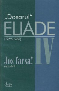 Jos farsa! Partea intai. 1929-1936. Dosarul Eliade Vol. 4