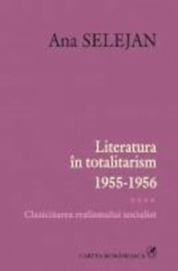 Literatura in totalitarism 1955-1956. Clasicizarea realismului socialist, Vol. 4